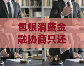 包银消费金融协商只还本金