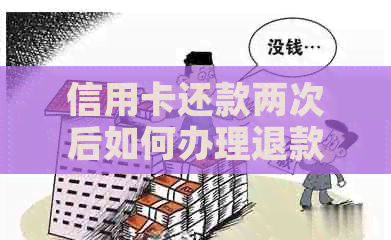信用卡还款两次后如何办理退款或取消？解决方法一览