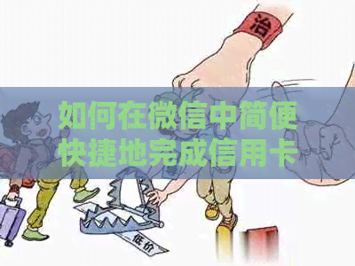 如何在微信中简便快捷地完成信用卡还款？