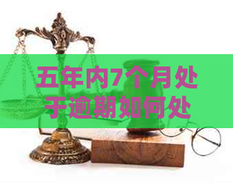 五年内7个月处于逾期如何处理