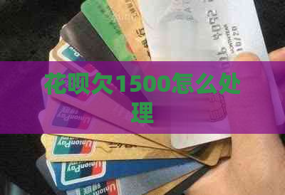 花呗欠1500怎么处理