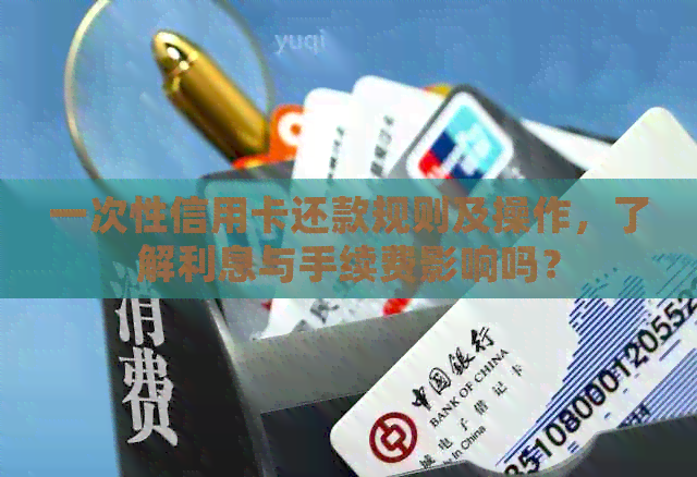 一次性信用卡还款规则及操作，了解利息与手续费影响吗？