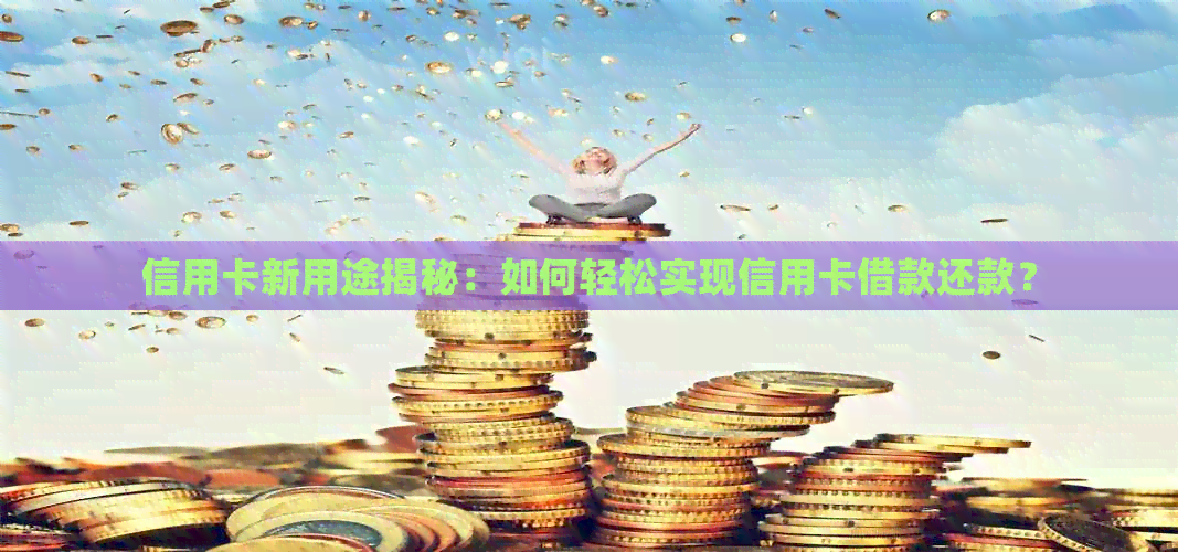 信用卡新用途揭秘：如何轻松实现信用卡借款还款？