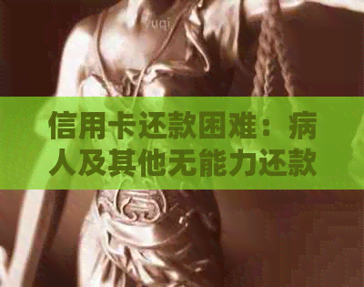 信用卡还款困难：病人及其他无能力还款者的有效解决方案