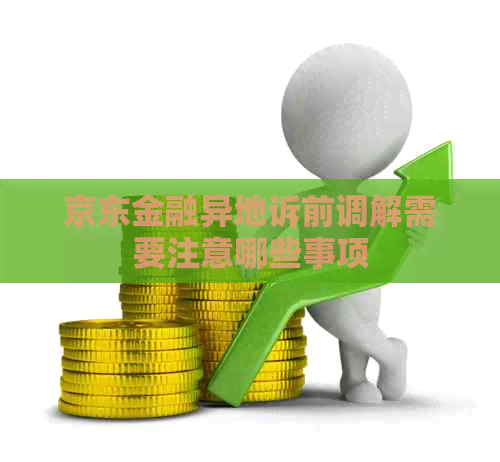 京东金融异地诉前调解需要注意哪些事项