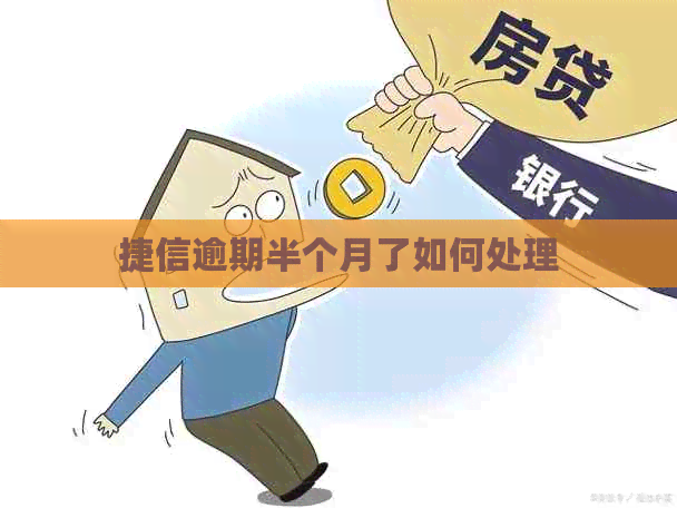 捷信逾期半个月了如何处理