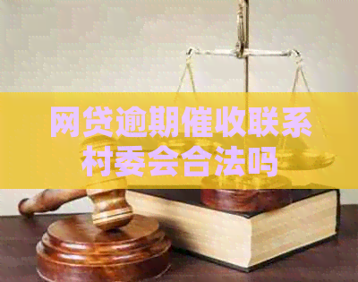 网贷逾期联系村委会合法吗