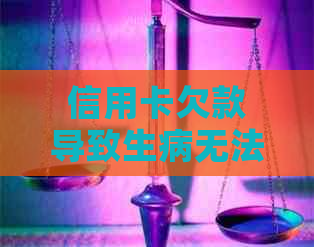 信用卡欠款导致生病无法还款，如何解决还款难题？