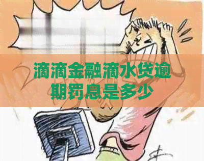 滴滴金融滴水贷逾期罚息是多少