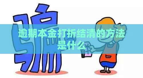 逾期本金打折结清的方法是什么