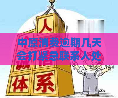 中原消费逾期几天会打紧急联系人处理流程