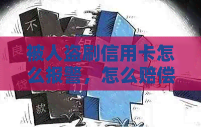 被人盗刷信用卡怎么报警，怎么赔偿？