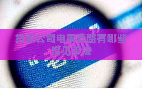 贷款公司电审套路有哪些常见手法