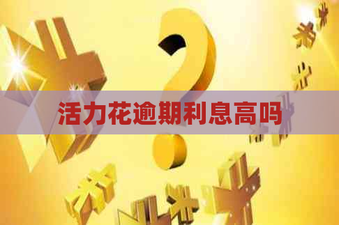 活力花逾期利息高吗