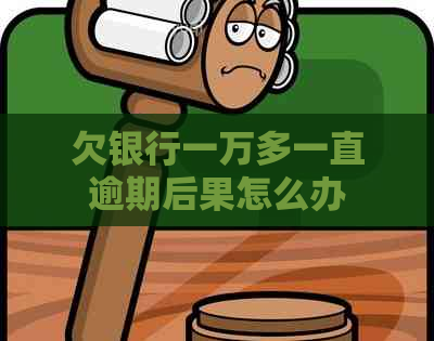 欠银行一万多一直逾期后果怎么办