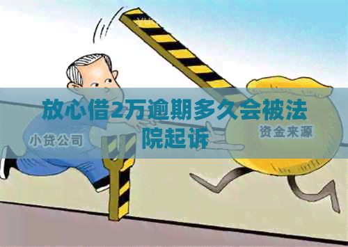 放心借2万逾期多久会被法院起诉