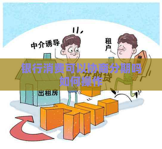 银行消费可以协商分期吗如何操作