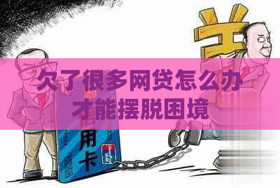欠了很多网贷怎么办才能摆脱困境