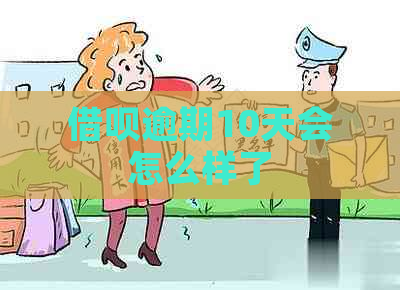 信用卡逾期10天会怎么样了