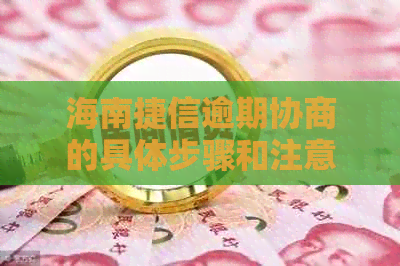 海南捷信逾期协商的具体步骤和注意事项