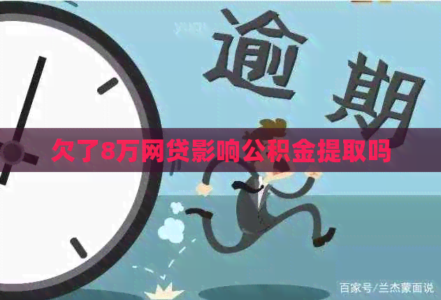 欠了8万网贷影响公积金提取吗