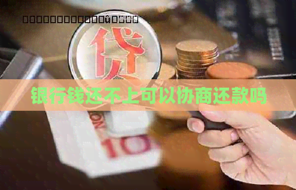银行钱还不上可以协商还款吗