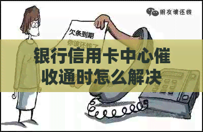 银行信用卡中心通时怎么解决