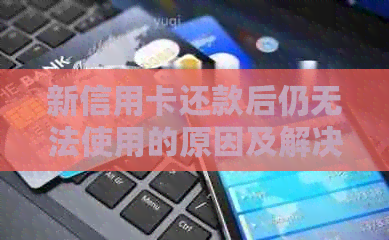 新信用卡还款后仍无法使用的原因及解决办法
