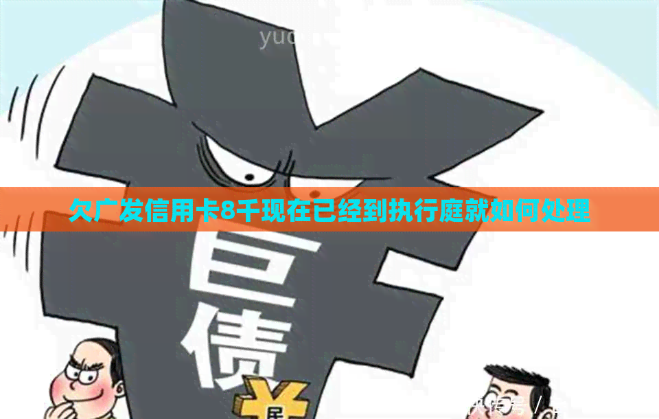 欠广发信用卡8千现在已经到执行庭就如何处理