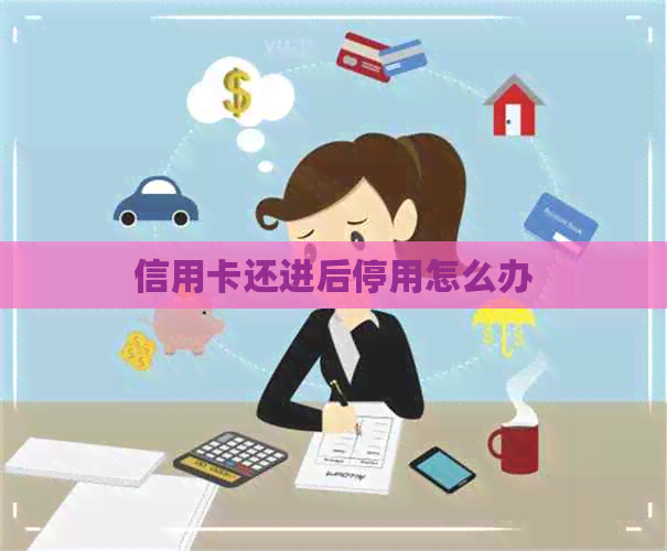 信用卡还进后停用怎么办