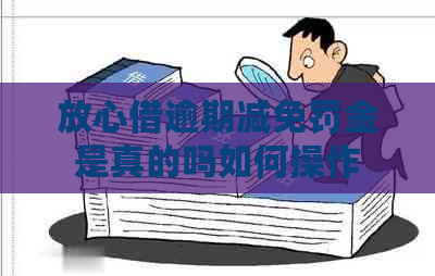 放心借逾期减免罚金是真的吗如何操作 放心借逾期减免罚金是真的吗如何操作