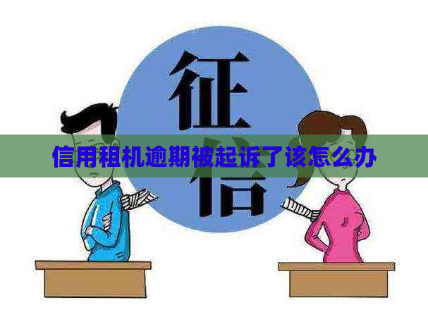 信用租机逾期被起诉了该怎么办
