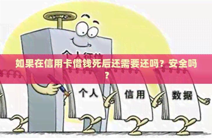 如果在信用卡借钱死后还需要还吗？安全吗？