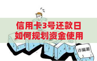 信用卡3号还款日如何规划资金使用，避免逾期与利息支出？