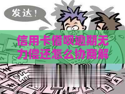 信用卡信用卡逾期无力偿还怎么协商解决