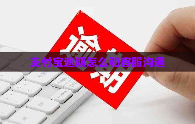 信用卡逾期怎么和客服沟通