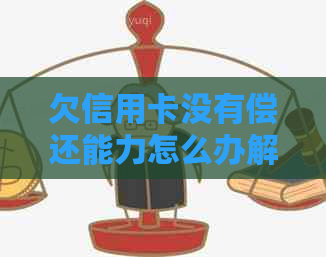 欠信用卡没有偿还能力怎么办解决方法