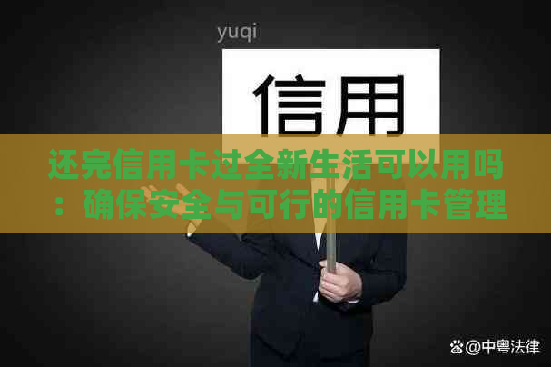 还完信用卡过全新生活可以用吗：确保安全与可行的信用卡管理策略