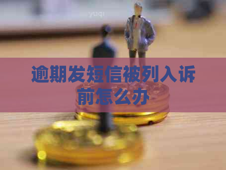 逾期发短信被列入诉前怎么办