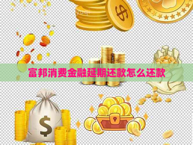 富邦消费金融延期还款怎么还款