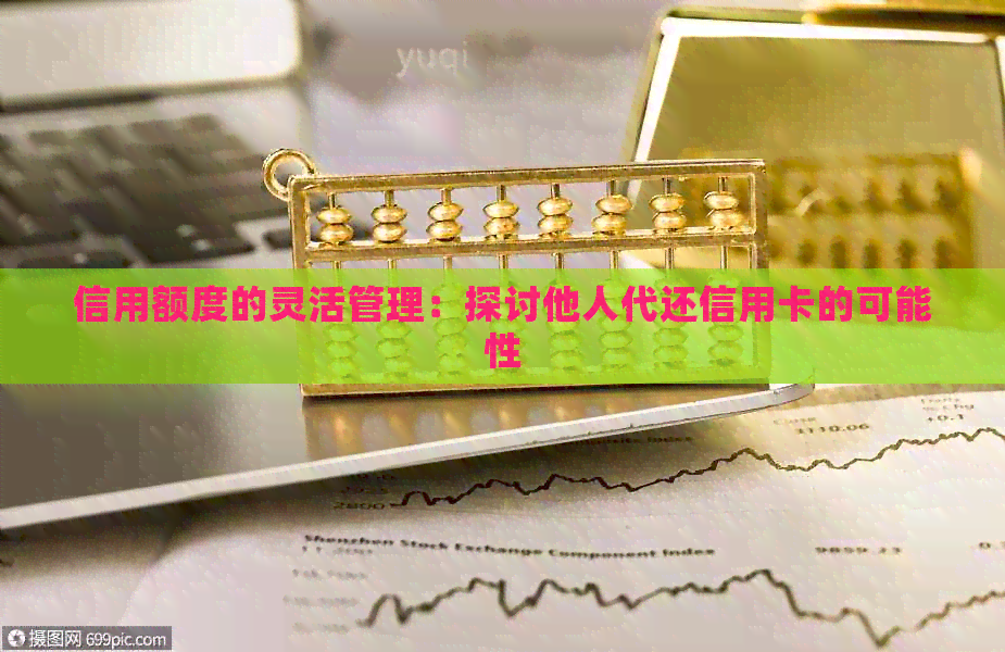 信用额度的灵活管理：探讨他人代还信用卡的可能性