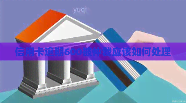 信用卡逾期600被仲裁应该如何处理
