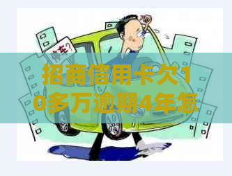 招商信用卡欠10多万逾期4年怎么处理
