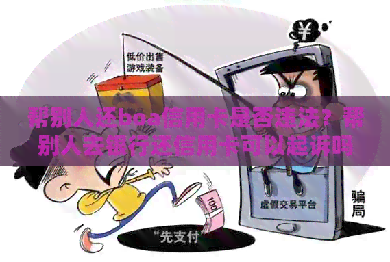 帮别人还boa信用卡是否违法？帮别人去银行还信用卡可以起诉吗？
