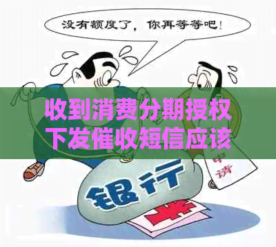 收到消费分期授权下发短信应该怎么处理