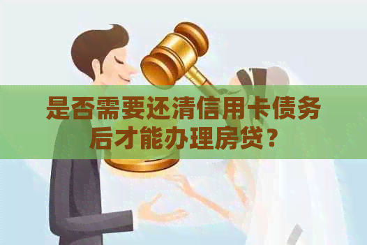 是否需要还清信用卡债务后才能办理房贷？