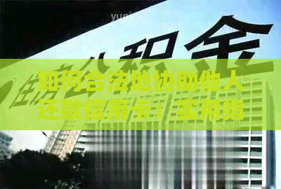 如何合法地协助他人还款信用卡：实用指南