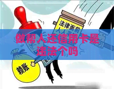 做帮人还信用卡是违法个吗