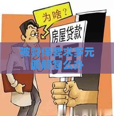 被财保要求多元调解怎么办
