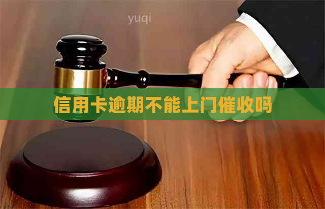 信用卡逾期不能上门吗
